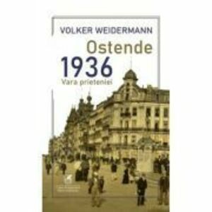 Ostende 1936, vara prieteniei - Volker Weidermann imagine