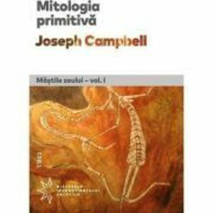 Mitologia primitiva. Mastile Zeului. Volumul I - Joseph Campbell imagine