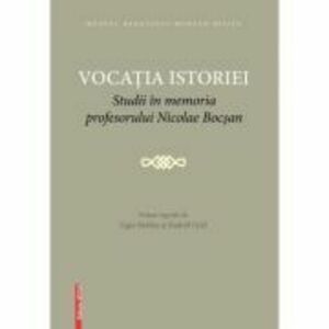 Vocatia istoriei. Studii in memoria profesorului Nicolae Bocsan - Ligia Boldea, Rudolf Graf imagine