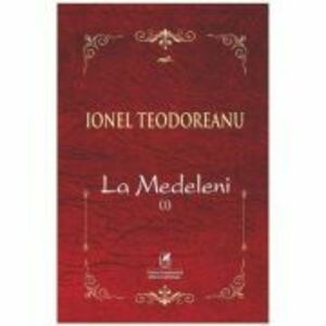 La Medeleni. Volumul 1 - Ionel Teodoreanu imagine