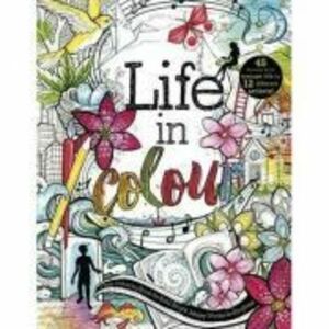 Life in Colour. A Teen Colouring Book for Bold, Bright, Messy Works-In-Progress imagine