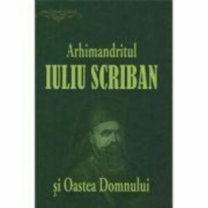 Arhimandritul Iuliu Scriban si Oastea Domnului - Ovidiu Rus imagine