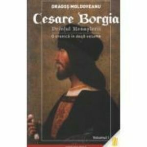 Cesare Borgia. Printul Renasterii - Dragos Moldoveanu - Vol 1 imagine