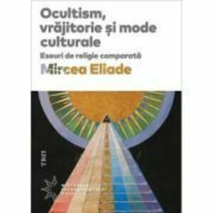 Ocultism, vrajitorie si mode culturale - Mircea Eliade imagine