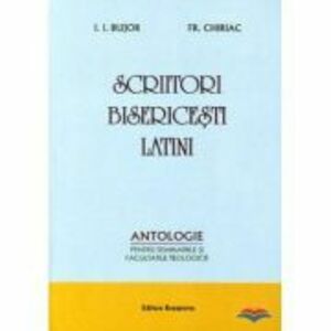 Scriitori bisericesti latini. Antologie pentru seminariile si facultatile teologice - I. I. Bujor, Fr. Chiriac imagine