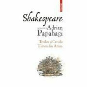 Shakespeare interpretat de Adrian Papahagi. Troilus si Cresida • Timon din Atena - Adrian Papahagi imagine
