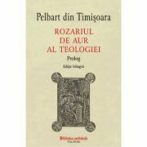 Rozariul de aur al teologiei. Prolog (editie bilingva) - Pelbart din Timisoara imagine