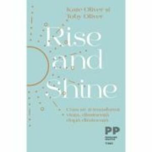 Rise and Shine. Cum sa-ti transformi viata, dimineata dupa dimineata - Kate Oliver, Toby Oliver imagine
