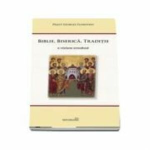 Biblie, Biserica, Traditie. O viziune ortodoxa. Editia a 2-a - Georges Florovsky imagine