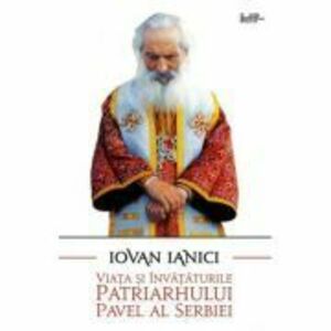 Viata si invataturile Patriarhului Pavel al Serbiei - Iovan Ianici imagine