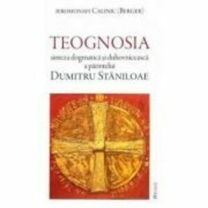 Teognosia, sinteza dogmatica si duhovniceasca a parintelui Dumitru Staniloae - Ieromonah Calinic. imagine