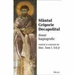 Sfantul Grigorie Decapolitul. Dosar hagiografic - Ioan I. Ica imagine