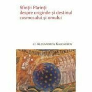 Sfintii Parinti despre originile cosmosului si omului - Alexandros Kalomiros imagine