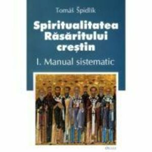 Spiritualitatea Rasaritului crestin. 1 Manual sistematic - Tomas Spidlik imagine