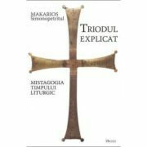 Triodul explicat. Mistagogia timpului liturgic - Makarios Simonopetritul imagine
