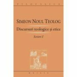 Scrieri 1, Discursuri teologice si etice - Sf. Simeon Noul Teolog imagine