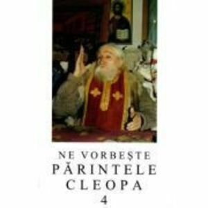 Ne vorbeste parintele Cleopa, volumul 4 imagine