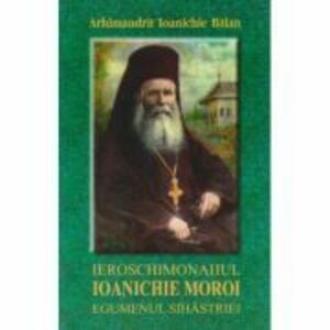 Ieroschimonahul Ioanichie Moroi, egumenul Sihastriei - Ioanichie Balan imagine