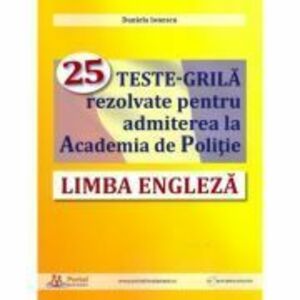 Limba engleza. 25 teste-grila rezolvate pentru admiterea la Academia de Politie - Daniela Ionescu imagine