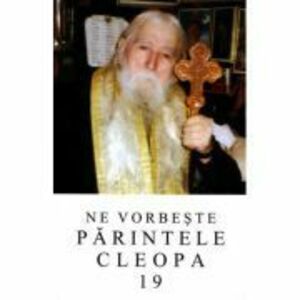 Ne vorbeste parintele Cleopa, volumul 19 imagine