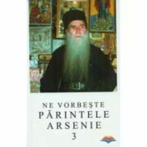 Ne vorbeste parintele Arsenie, volumul 3 imagine