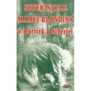 Suferintele Mamei Blondina, o martira a Siberiei imagine