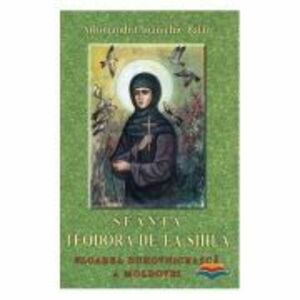 Sfanta Teodora de la Sihla. Floarea duhovniceasca a Moldovei - Arhim. Ioanichie Balan imagine