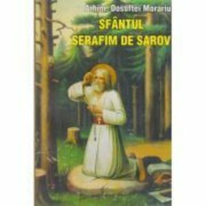 Sfantul Serafim de Sarov - Arhim. Dosoftei Morariu imagine