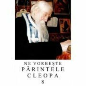 Ne vorbeste parintele Cleopa, volumul 8 imagine