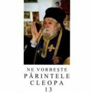 Ne vorbeste parintele Cleopa, volumul 13 imagine