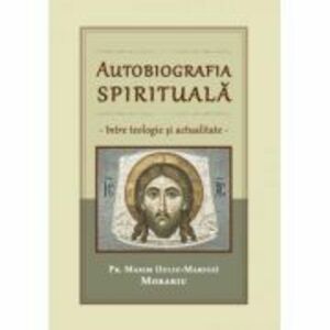 Autobiografia spirituala, intre teologie si actualitate - Maxim Morariu imagine
