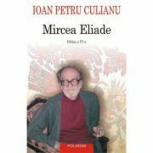Mircea Eliade (Editia a IV-a integral revizuita) - Ioan Petru Culianu imagine