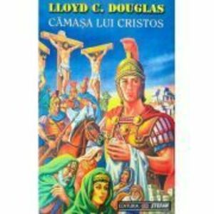 Camasa lui Cristos - Lloyd C. Douglas imagine