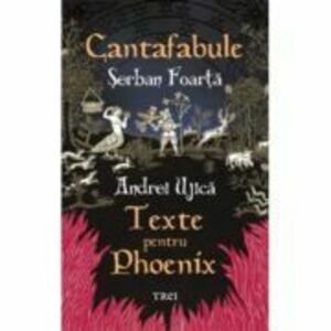 Cantafabule. Texte pentru Phoenix - Serban Foarta, Andrei Ujica imagine