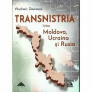 TRANSNISTRIA intre Moldova, Ucraina si Rusia - Vladimir Zincenco imagine