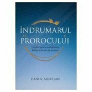 Indrumarul prorocului. Un ghid pentru manifestarea biblica a darului de prorocie - Daniel Muresan imagine