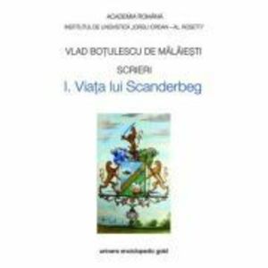 Scrieri I. Viata lui Scanderbeg - Vlad Botulescu De Malaiesti imagine