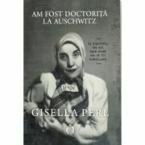 Am fost doctorita la Auschwitz - Gisella Perl imagine