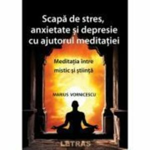 Scapa de stres, anxietate si depresie cu ajutorul meditatiei - Marius Vornicescu imagine