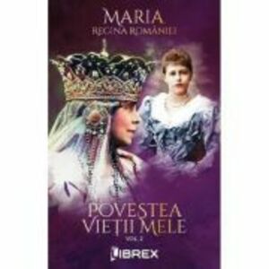 Povestea vietii mele Vol. 2 - Regina Maria imagine