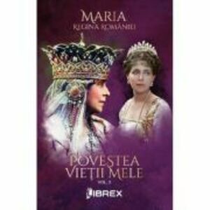 Povestea vietii mele Vol. 3 - Regina Maria imagine