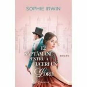 12 saptamani pentru a cuceri un Lord - Sophie Irwin imagine
