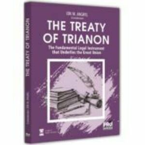 The Treaty of Trianon. The Fundamental Legal Instrument that Underlies the Great Union - Ion M. Anghel imagine