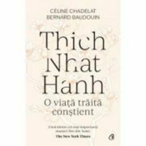 Thich Nhat Hanh. O viata traita constient - Celine Chadelat, Bernard Baudouin imagine