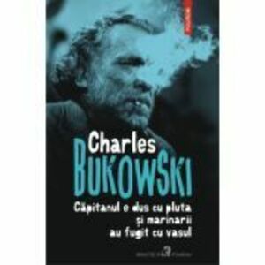 Capitanul e dus cu pluta si marinarii au fugit cu vasul - Charles Bukowski imagine
