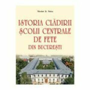 Istoria cladirii Scolii centrale de fete din Bucuresti - Nicolae St. Noica imagine