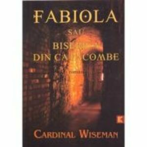 FABIOLA sau Biserica din catacombe - Cardinal Wiseman imagine