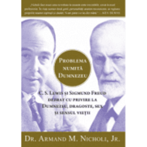 Problema numita Dumnezeu. C. S. Lewis si Sigmund Freud dezbat cu privire la Dumnezeu, dragoste, sex si sensul vietii - Armand M. Nicholi, Jr. imagine