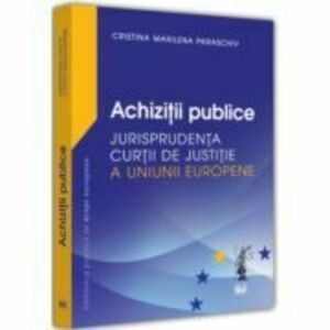 Achizitii publice. Jurisprudenta Curtii de Justitie a Uniunii Europene - Cristina Marilena Paraschiv imagine