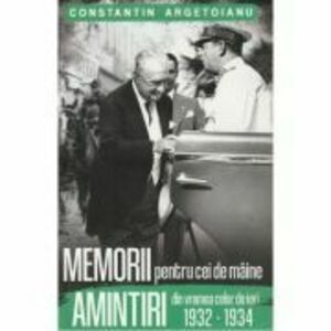 Memorii pentru cei de maine. Amintiri din vremea celor de ieri 1932-1934 Vol. 7 - Constantin Argetoianu imagine